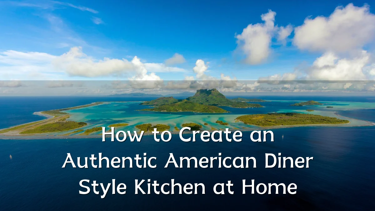 How to Create an Authentic American Diner Style Kitchen at Home