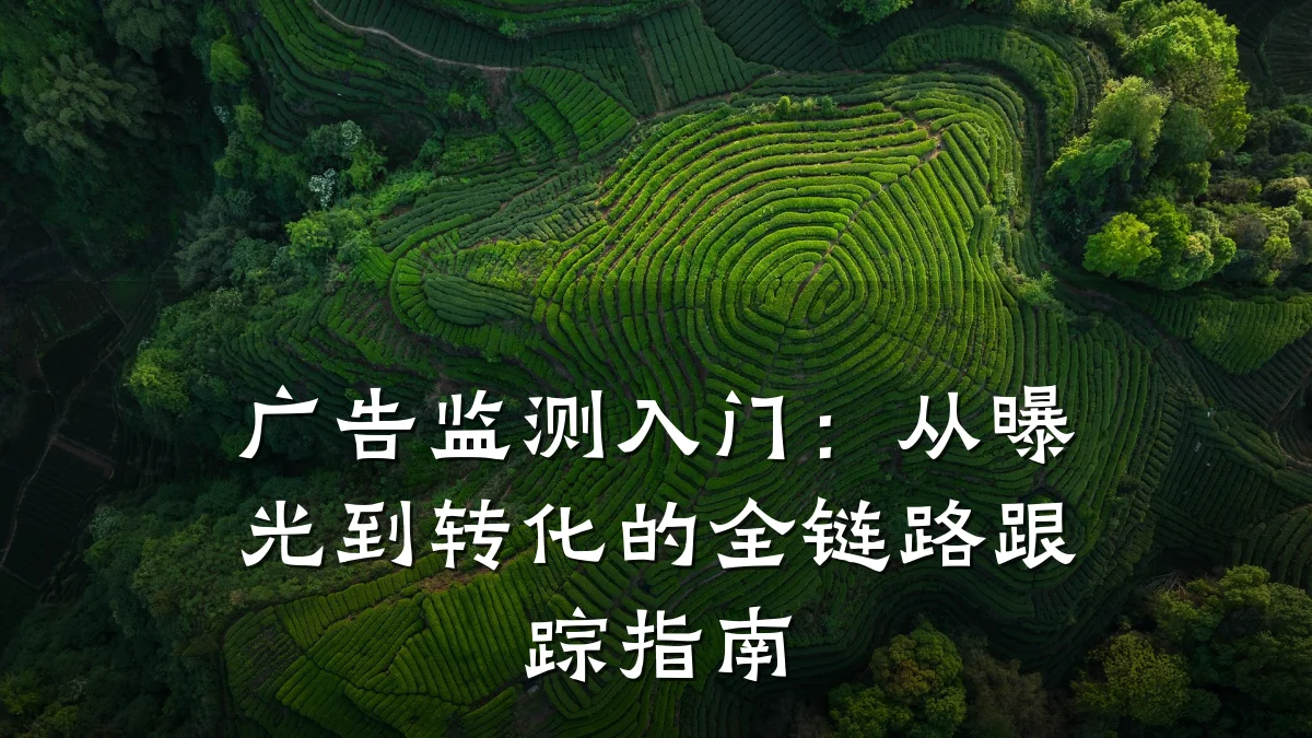 广告监测入门:从曝光到转化的全链路跟踪指南