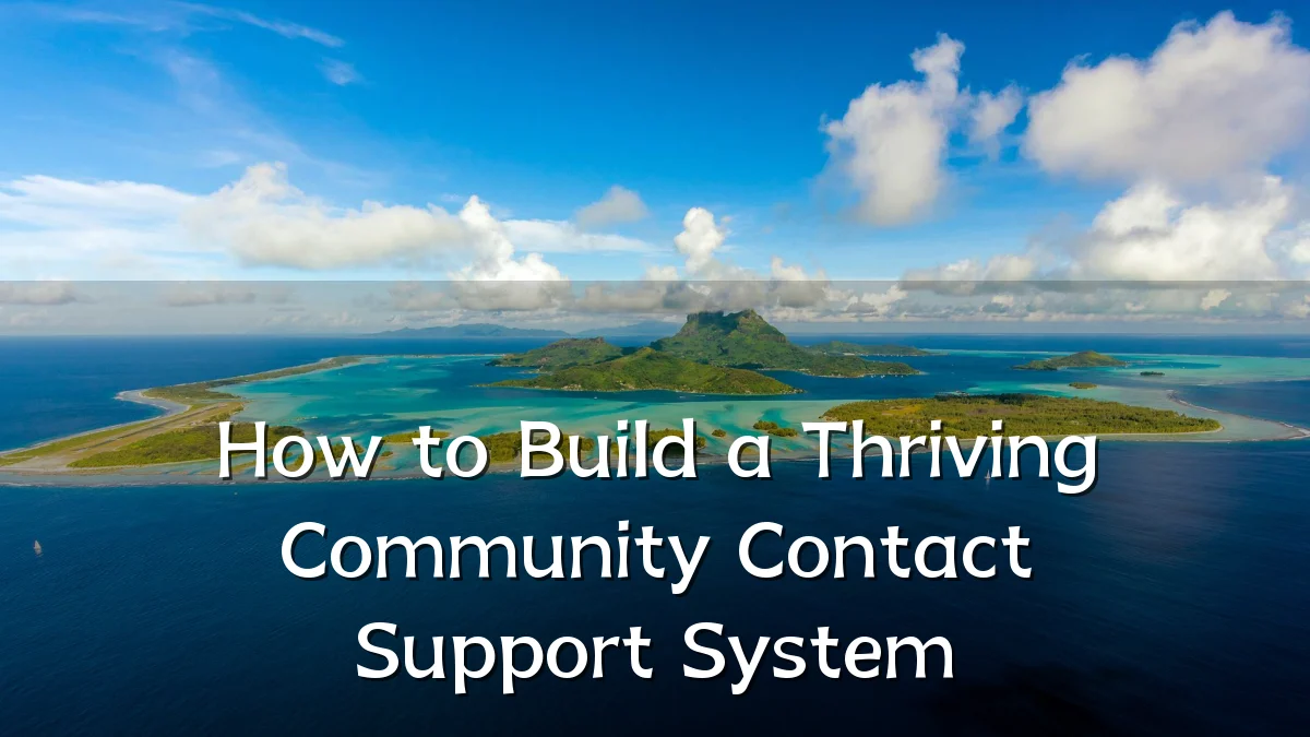 How to Build a Thriving Community Contact Support System