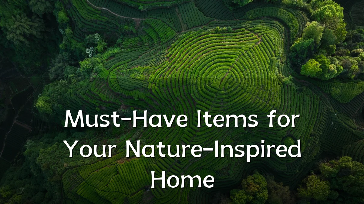 Must-Have Items for Your Nature-Inspired Home