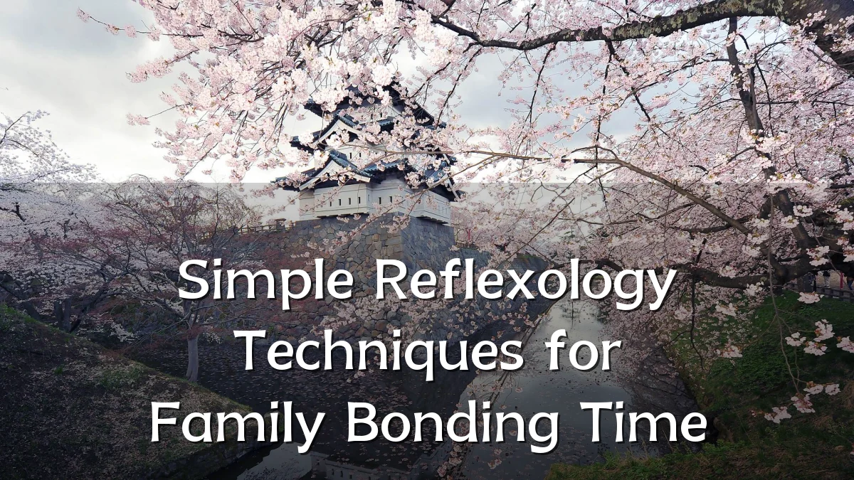 Simple Reflexology Techniques for Family Bonding Time