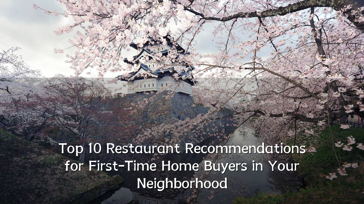Top 10 Restaurant Recommendations for First-Time Home Buyers in Your Neighborhood