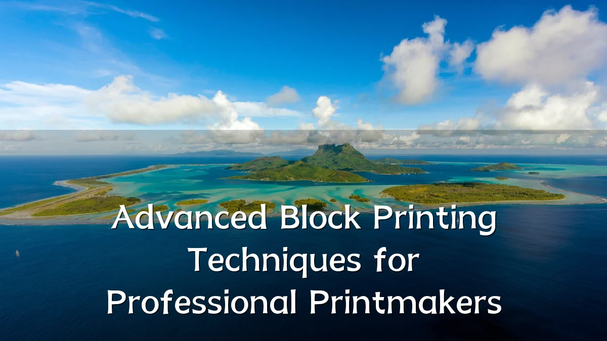 Advanced Block Printing Techniques for Professional Printmakers