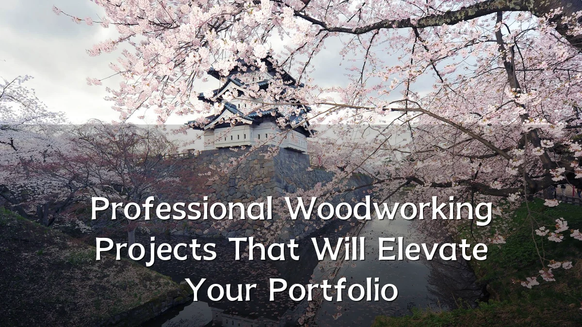 Professional Woodworking Projects That Will Elevate Your Portfolio