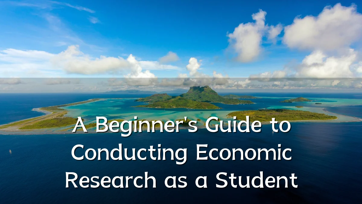 A Beginner's Guide to Conducting Economic Research as a Student