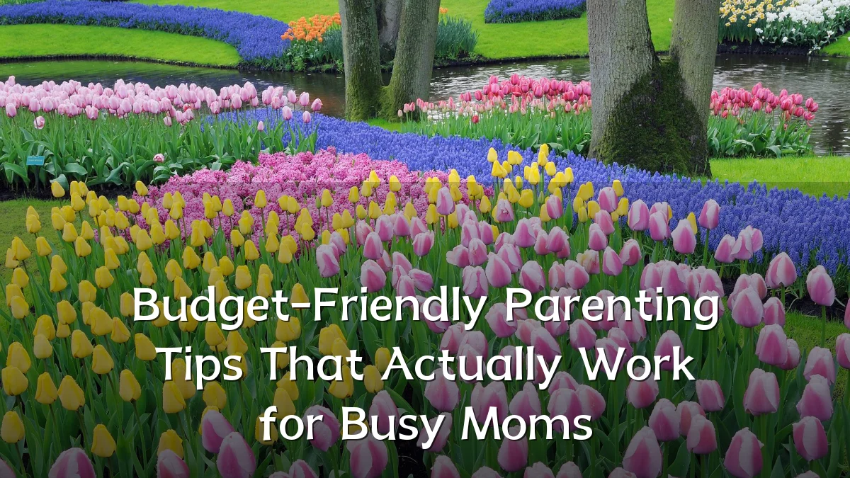 Budget-Friendly Parenting Tips That Actually Work for Busy Moms