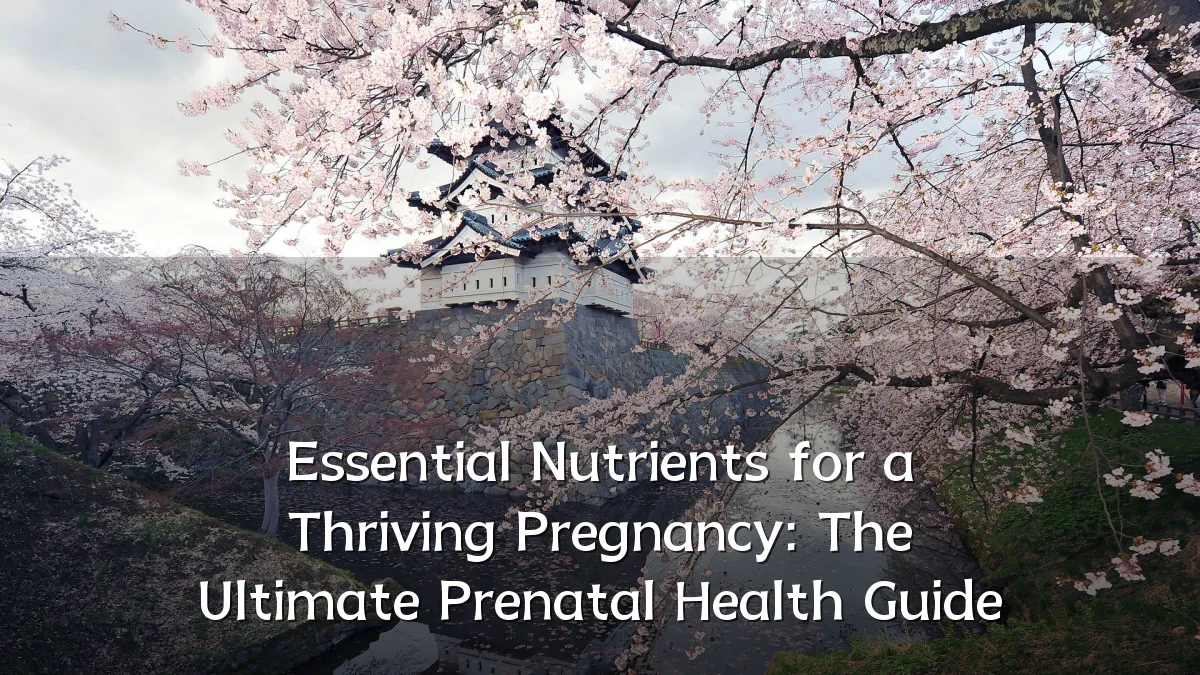 Essential Nutrients for a Thriving Pregnancy: The Ultimate Prenatal Health Guide