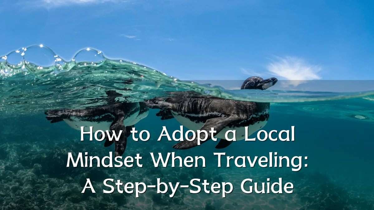 How to Adopt a Local Mindset When Traveling: A Step-by-Step Guide