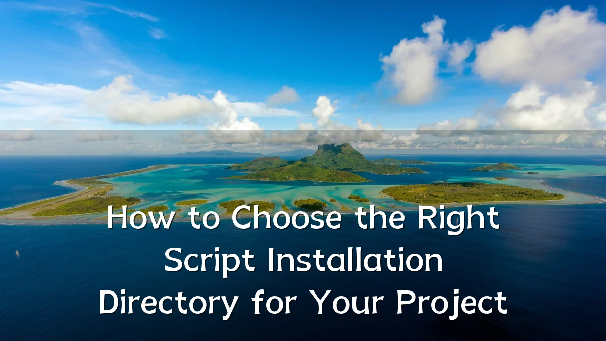 How to Choose the Right Script Installation Directory for Your Project