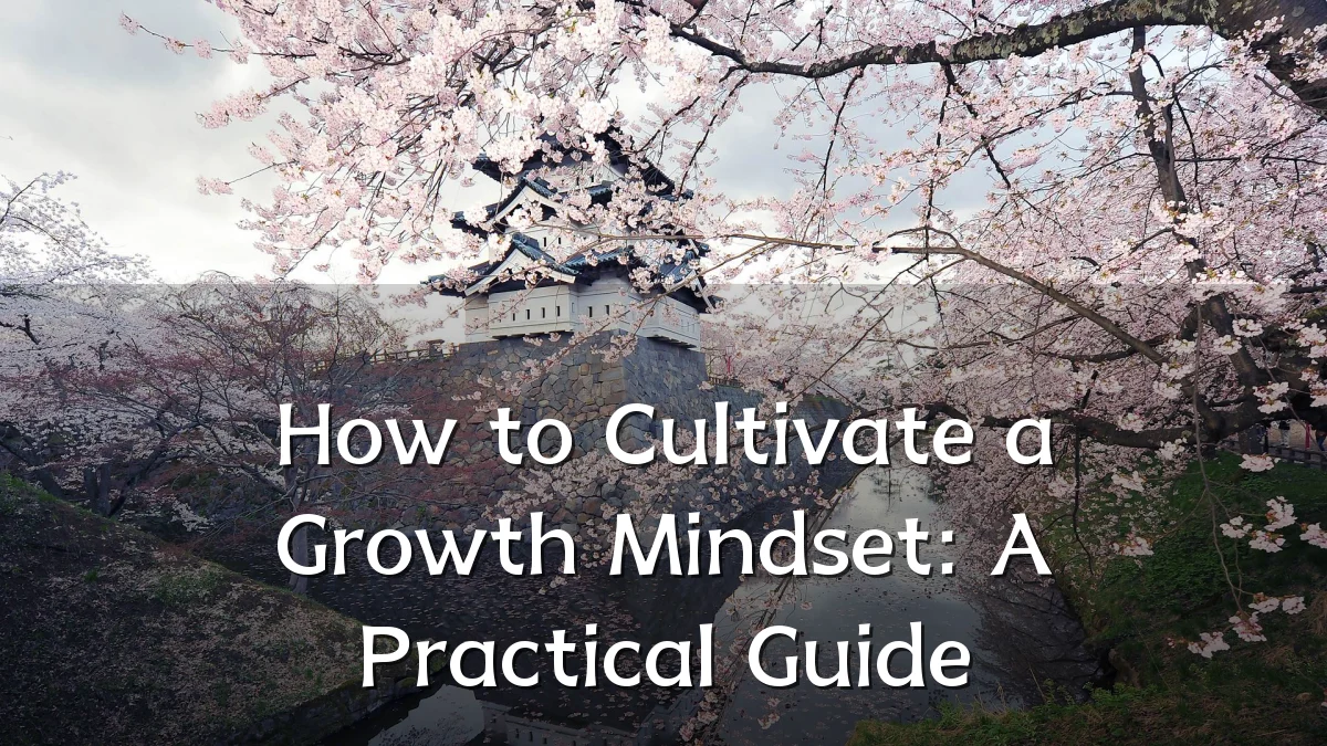 How to Cultivate a Growth Mindset: A Practical Guide