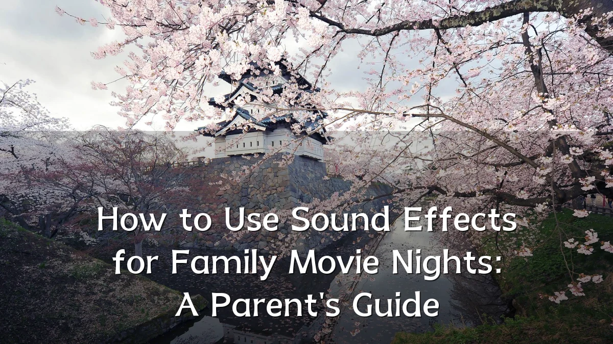 How to Use Sound Effects for Family Movie Nights: A Parent's Guide