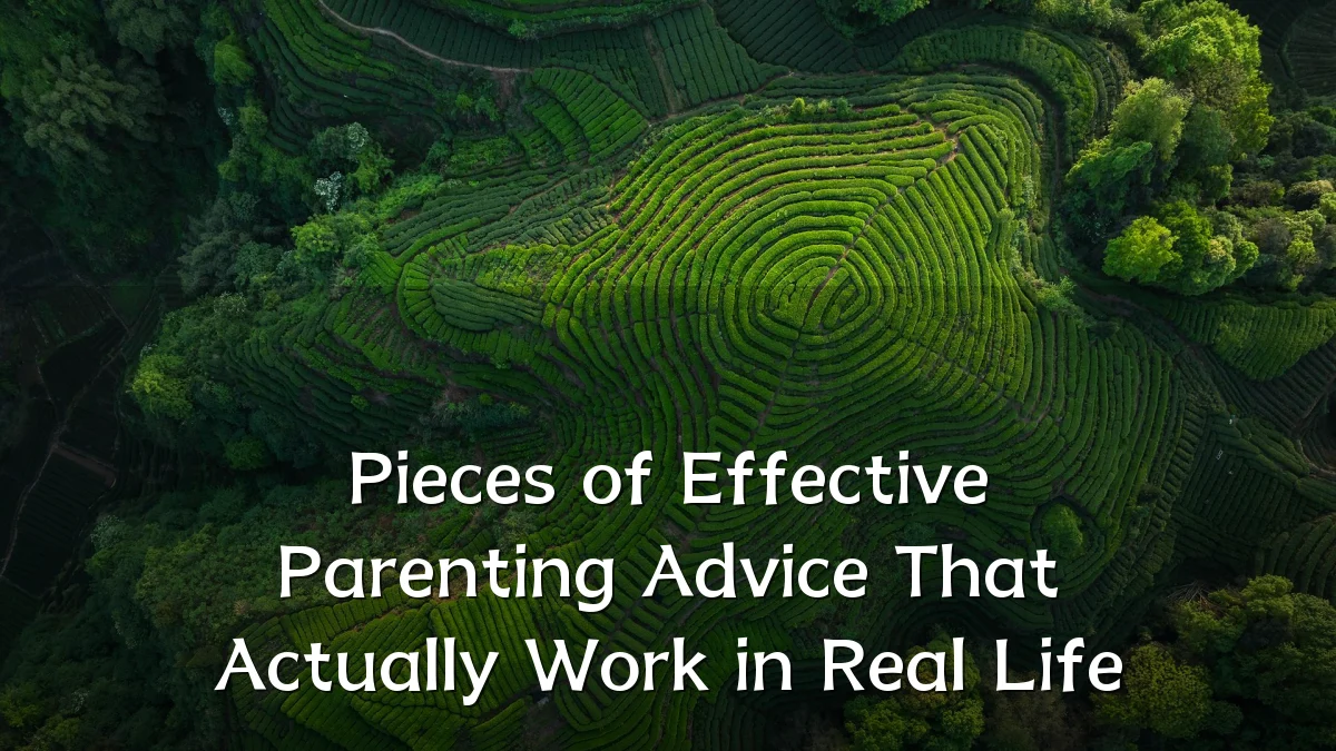 Pieces of Effective Parenting Advice That Actually Work in Real Life