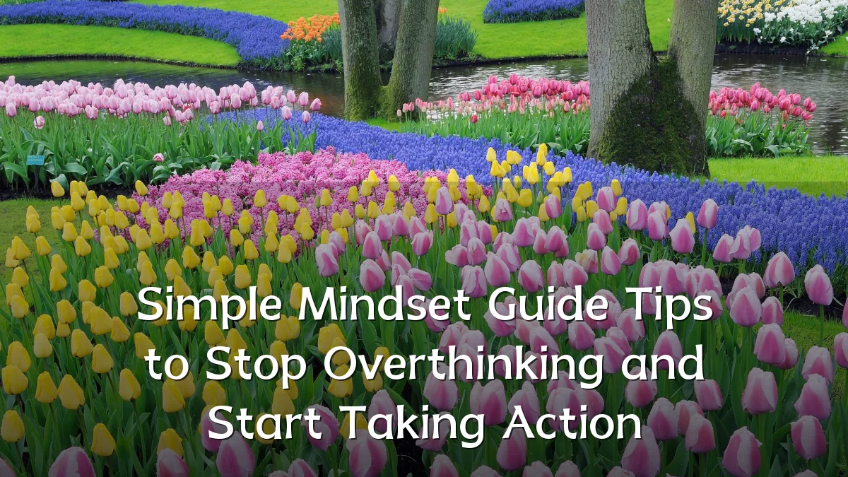 Simple Mindset Guide Tips to Stop Overthinking and Start Taking Action