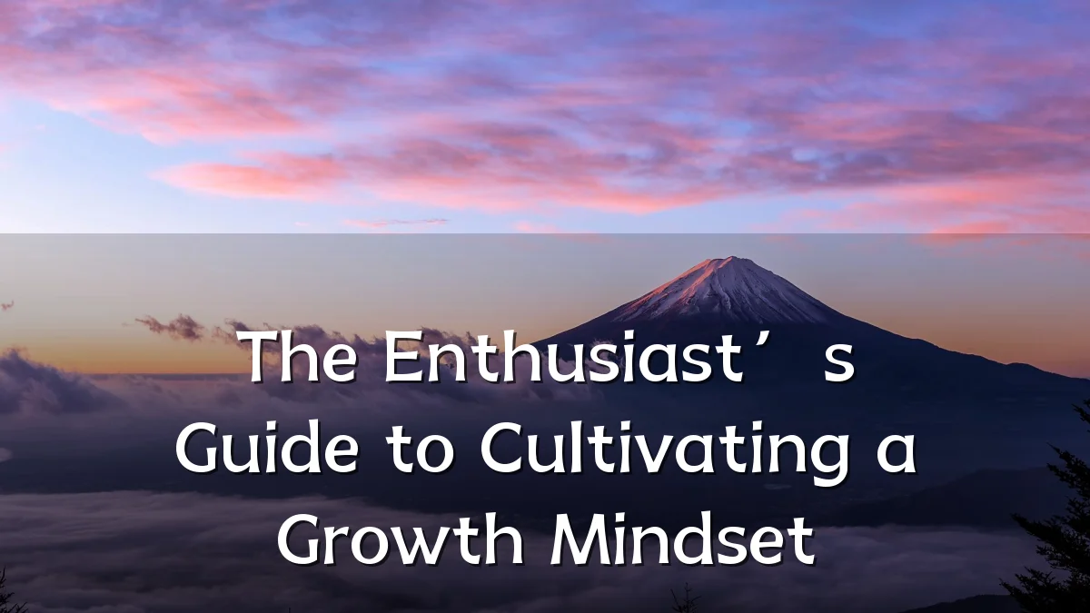 The Enthusiast’s Guide to Cultivating a Growth Mindset