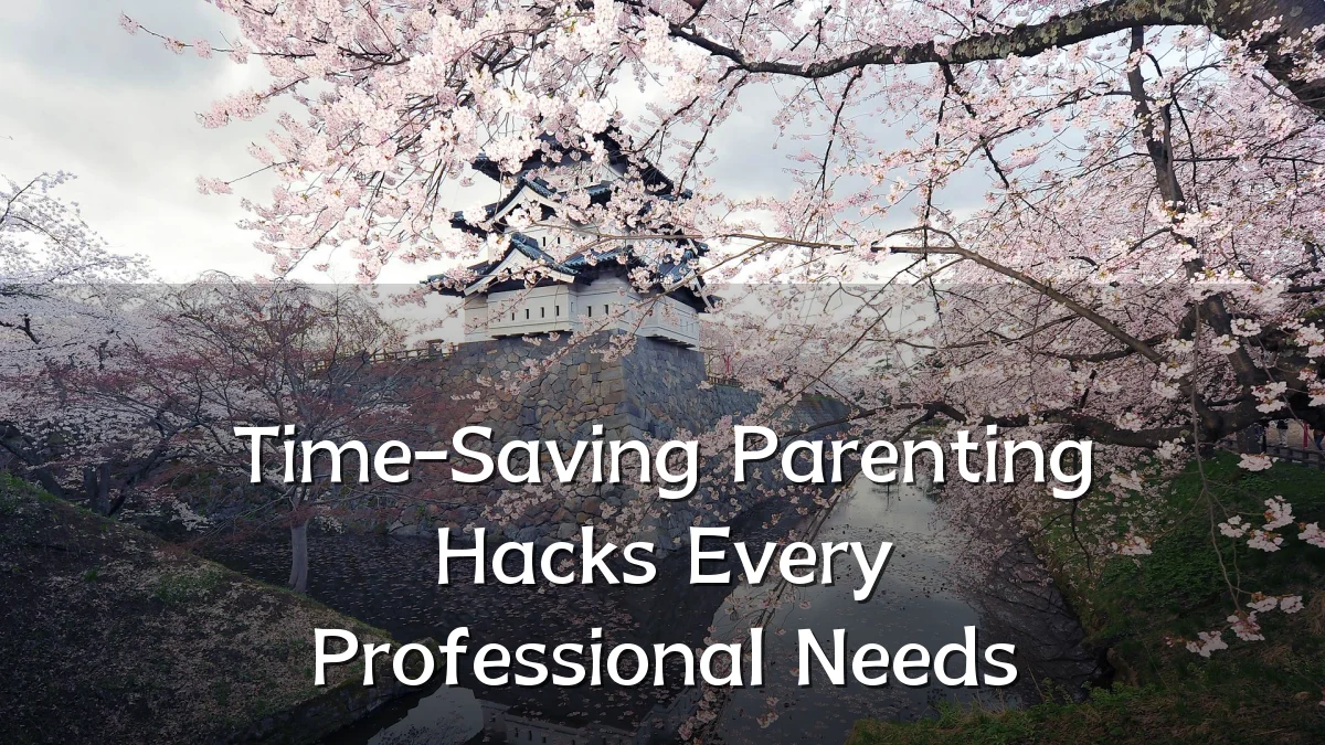 Time-Saving Parenting Hacks Every Professional Needs