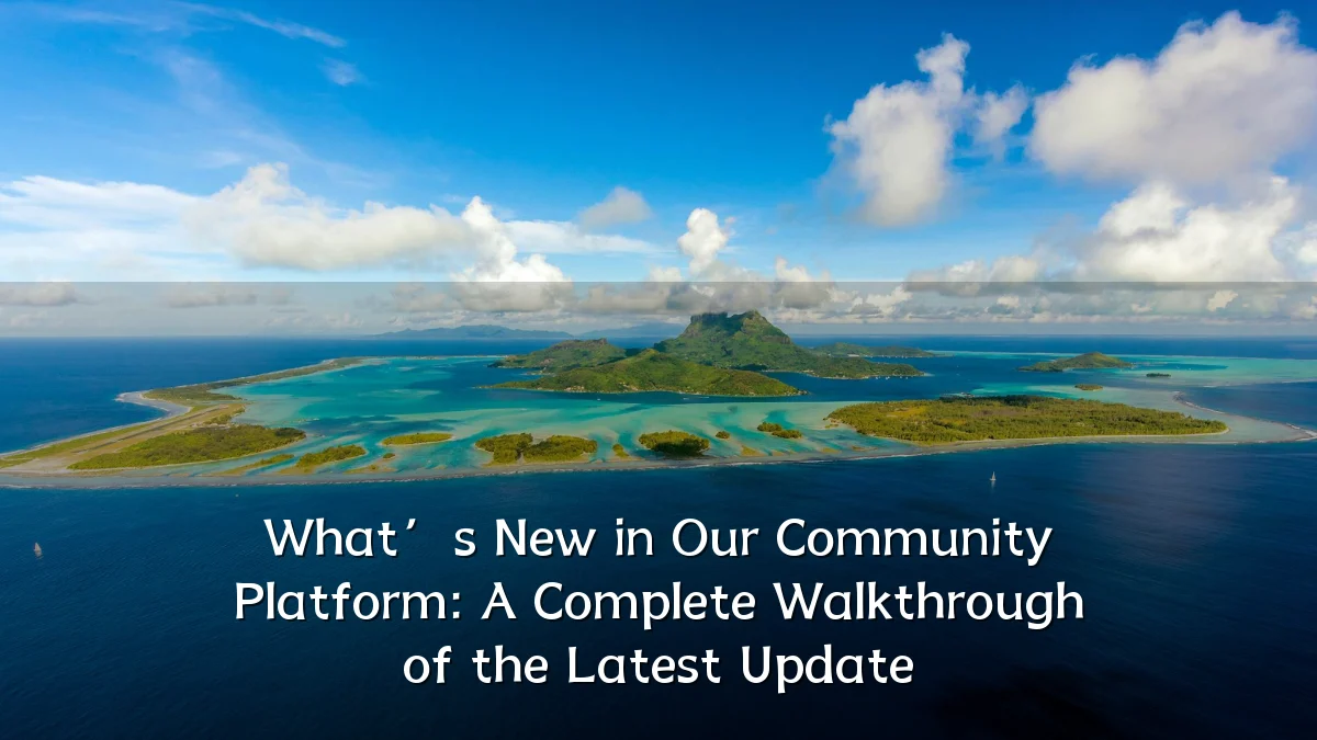 What’s New in Our Community Platform: A Complete Walkthrough of the Latest Update