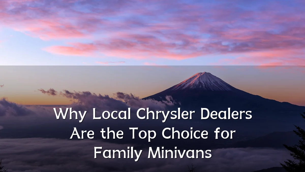 Why Local Chrysler Dealers Are the Top Choice for Family Minivans