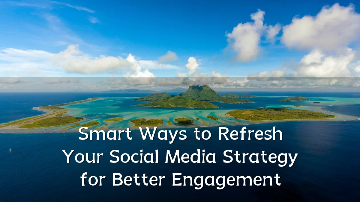 Smart Ways to Refresh Your Social Media Strategy for Better Engagement